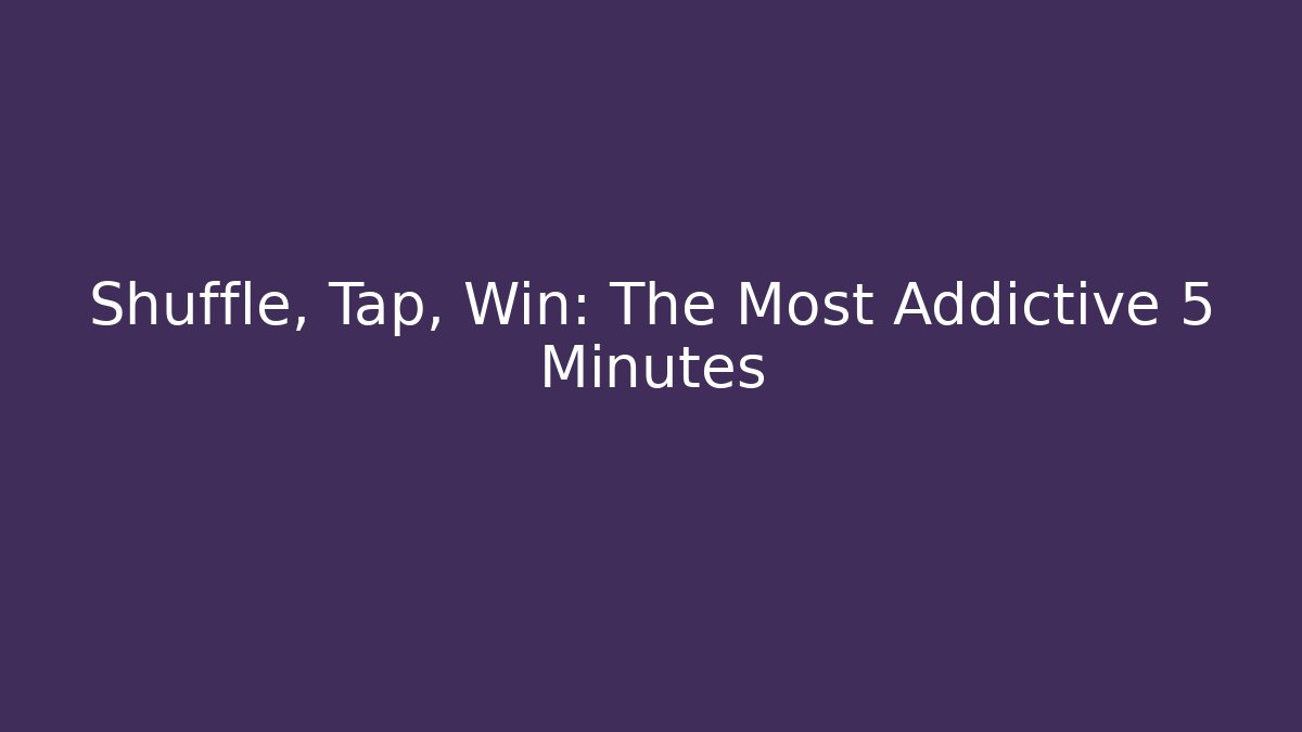Shuffle, Tap, Win: The Most Addictive 5 Minutes