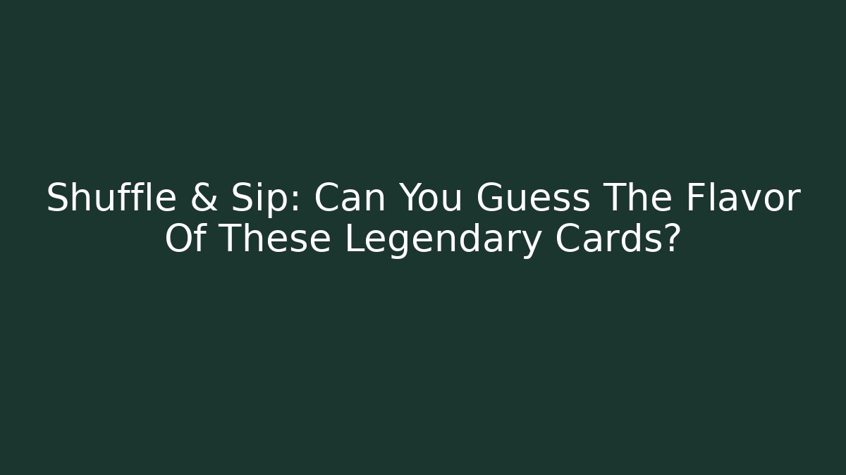 Shuffle & Sip: Can You Guess The Flavor Of These Legendary Cards?