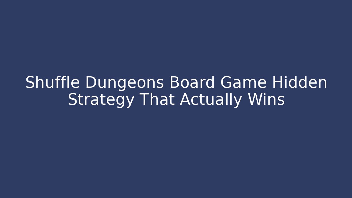 Shuffle Dungeons Board Game Hidden Strategy That Actually Wins