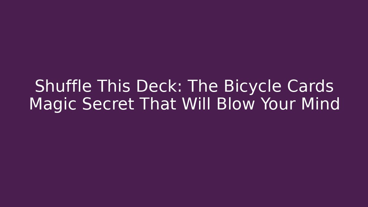 Shuffle This Deck: The Bicycle Cards Magic Secret That Will Blow Your Mind