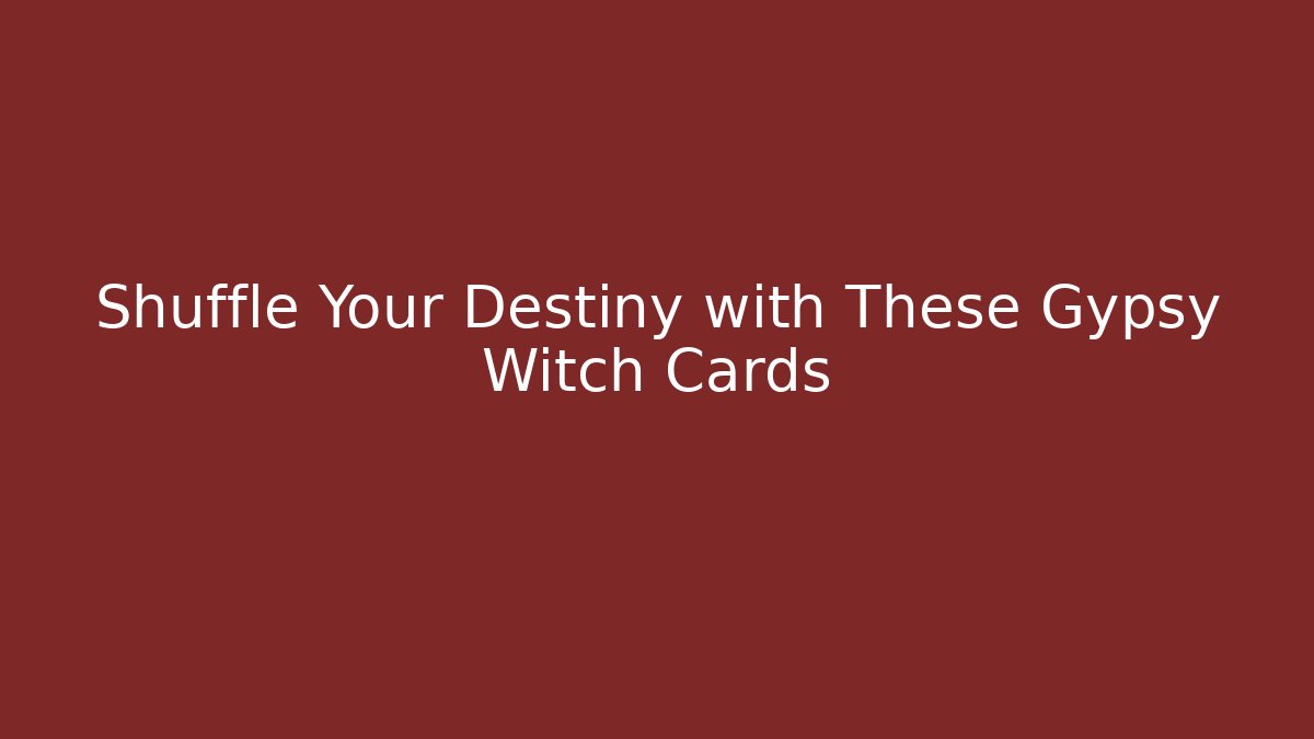 Shuffle Your Destiny with These Gypsy Witch Cards