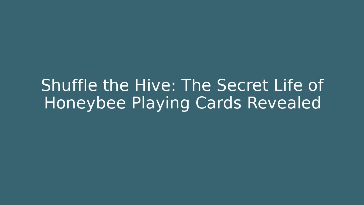 Shuffle the Hive: The Secret Life of Honeybee Playing Cards Revealed