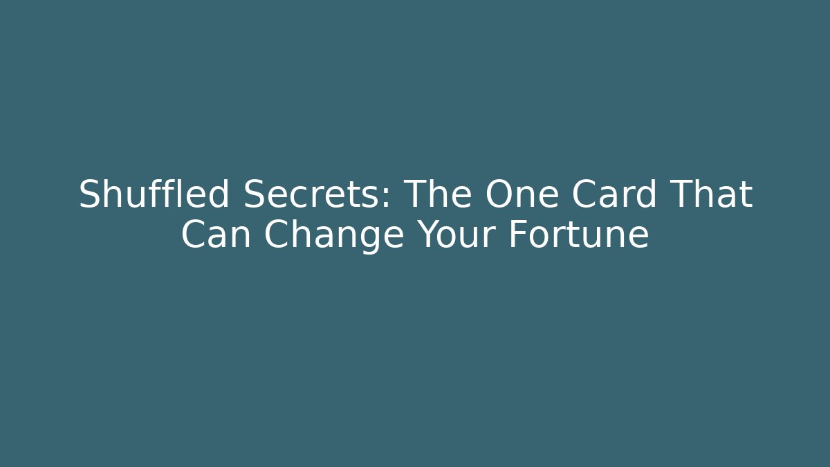 Shuffled Secrets: The One Card That Can Change Your Fortune
