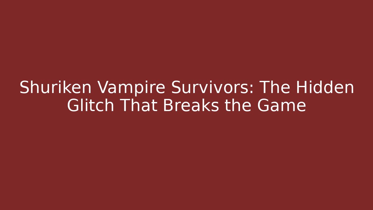 Shuriken Vampire Survivors: The Hidden Glitch That Breaks the Game