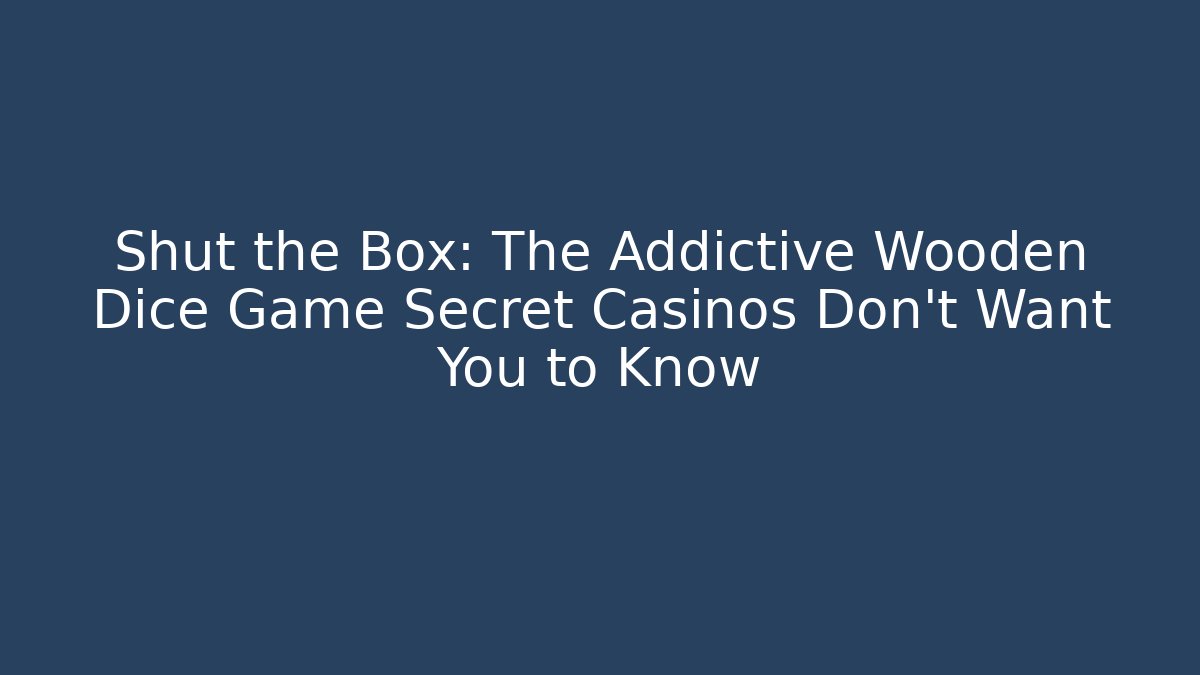 Shut the Box: The Addictive Wooden Dice Game Secret Casinos Don’t Want You to Know