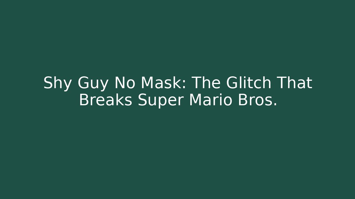 Shy Guy No Mask: The Glitch That Breaks Super Mario Bros.