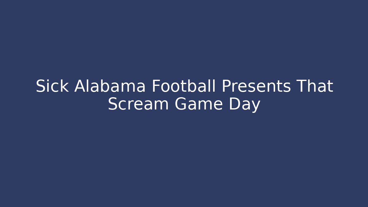 Sick Alabama Football Presents That Scream Game Day