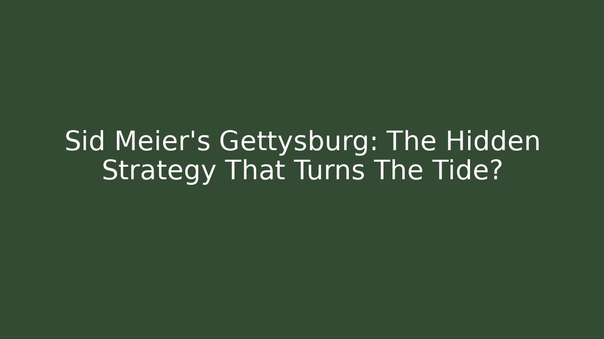 Sid Meier's Gettysburg: The Hidden Strategy That Turns The Tide? - Felix Cat Insurance