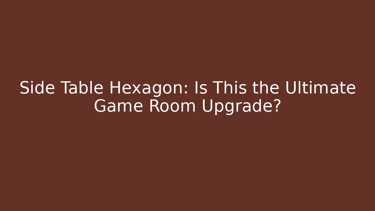 Side Table Hexagon: Is This the Ultimate Game Room Upgrade?