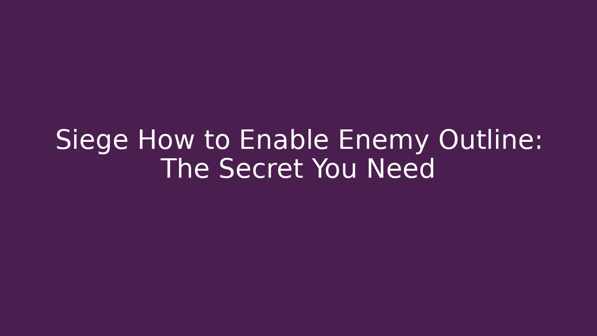 Siege How to Enable Enemy Outline: The Secret You Need