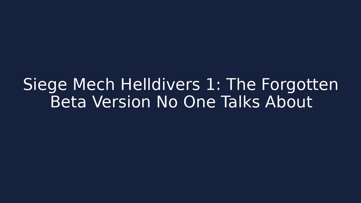 Siege Mech Helldivers 1: The Forgotten Beta Version No One Talks About