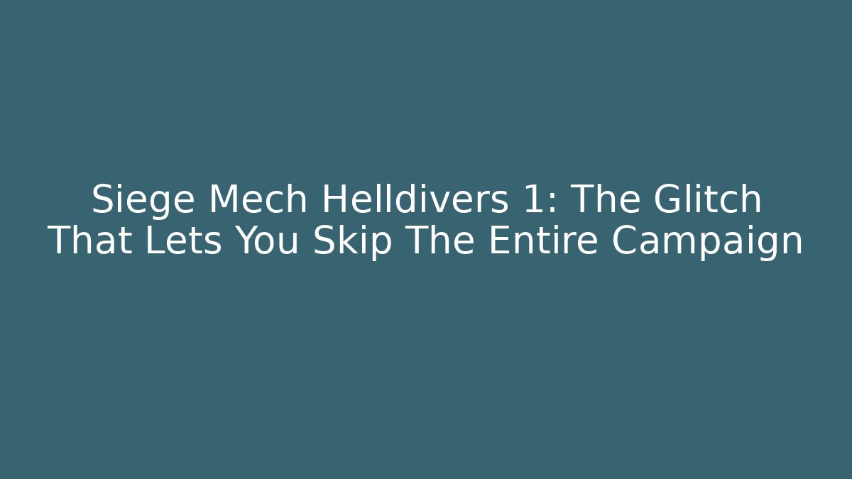 Siege Mech Helldivers 1: The Glitch That Lets You Skip The Entire Campaign