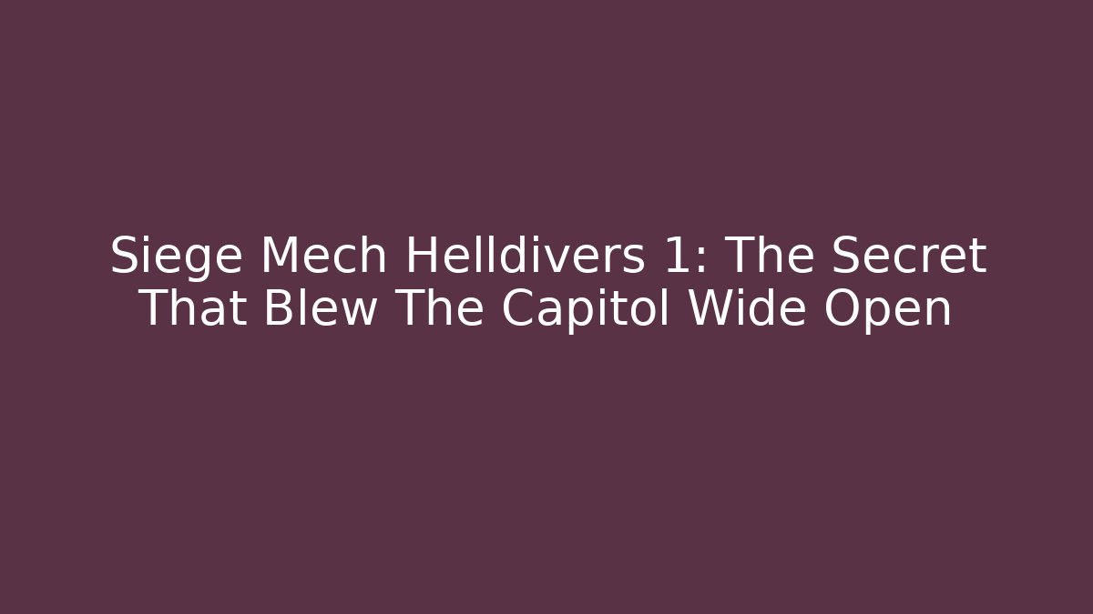 Siege Mech Helldivers 1: The Secret That Blew The Capitol Wide Open