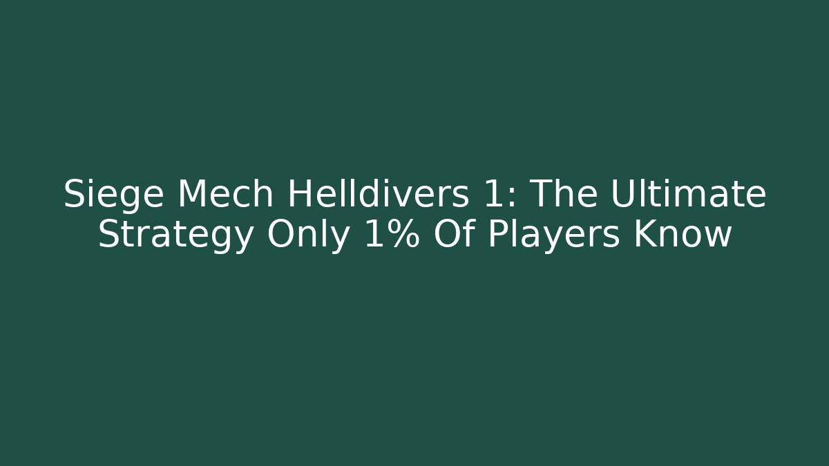 Siege Mech Helldivers 1: The Ultimate Strategy Only 1% Of Players Know