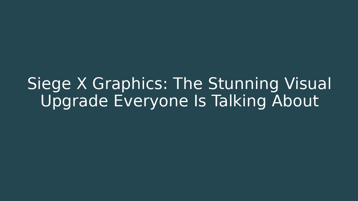 Siege X Graphics: The Stunning Visual Upgrade Everyone Is Talking About