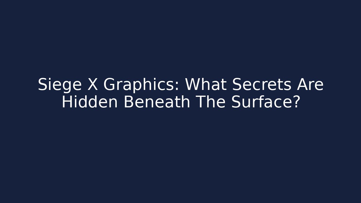 Siege X Graphics: What Secrets Are Hidden Beneath The Surface?