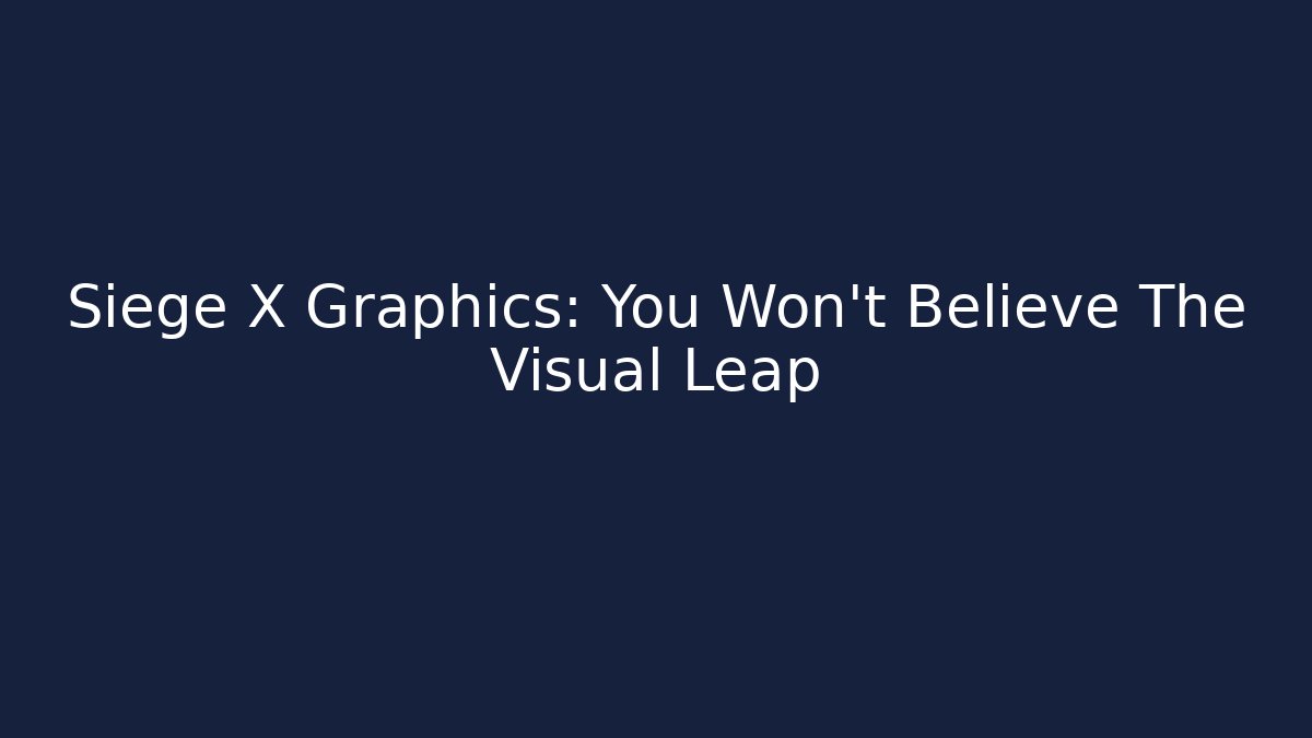 Siege X Graphics: You Won't Believe The Visual Leap