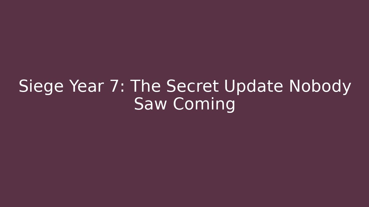 Siege Year 7: The Secret Update Nobody Saw Coming