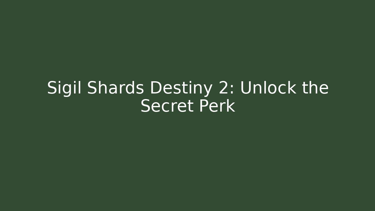 Sigil Shards Destiny 2: Unlock the Secret Perk