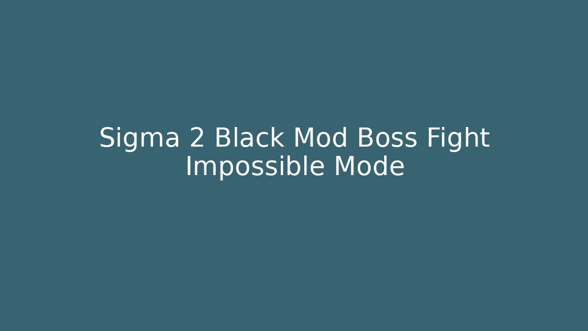 Sigma 2 Black Mod Boss Fight Impossible Mode