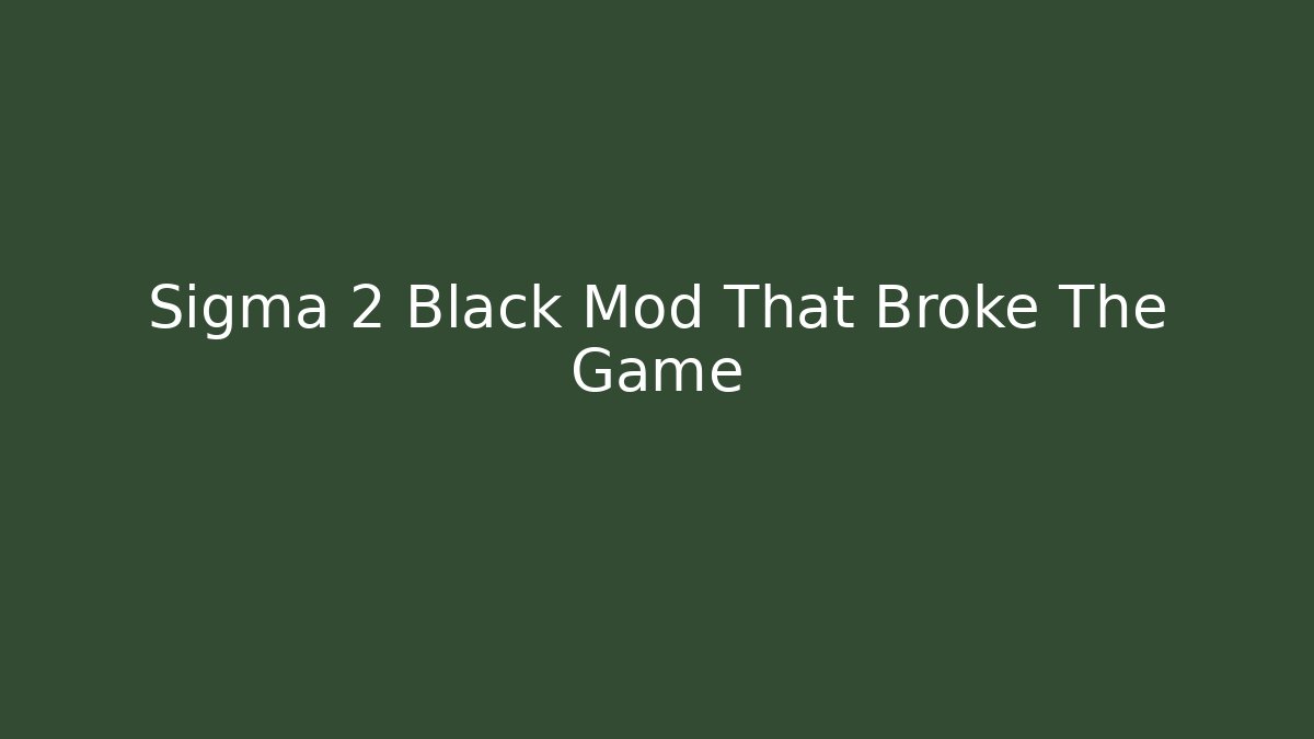 Sigma 2 Black Mod That Broke The Game