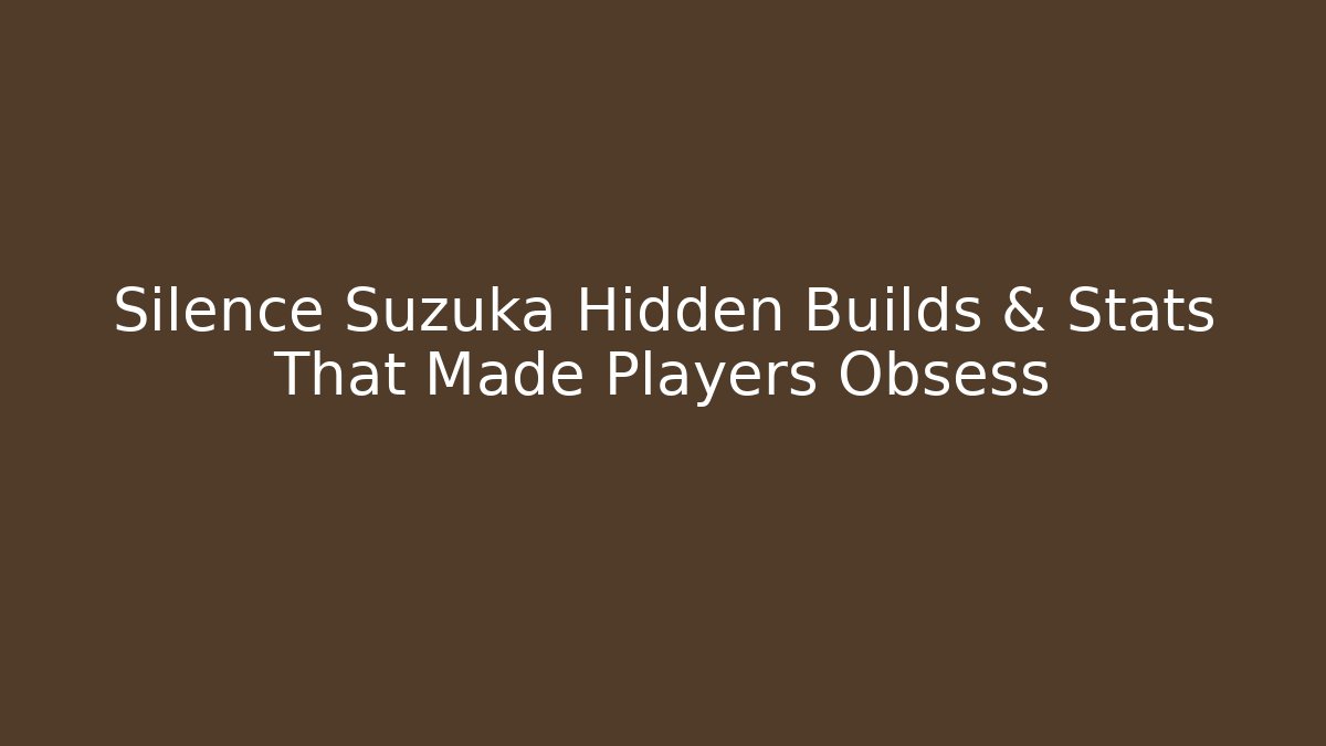 Silence Suzuka Hidden Builds & Stats That Made Players Obsess