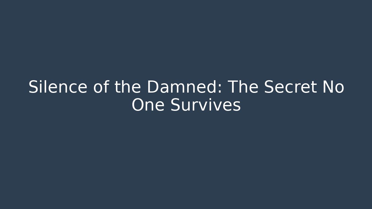 Silence of the Damned: The Secret No One Survives