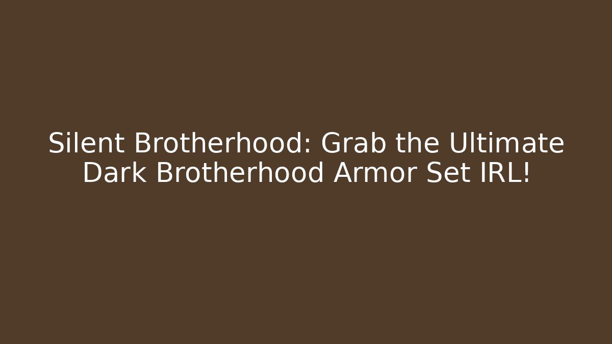 Silent Brotherhood: Grab the Ultimate Dark Brotherhood Armor Set IRL!