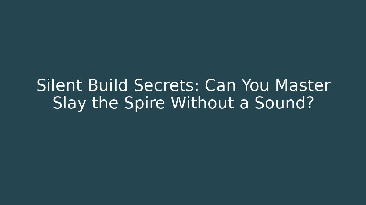 Silent Build Secrets: Can You Master Slay the Spire Without a Sound?