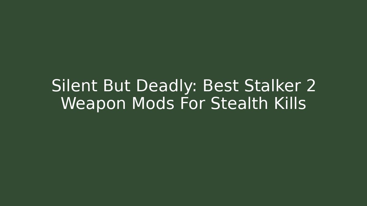 Silent But Deadly: Best Stalker 2 Weapon Mods For Stealth Kills