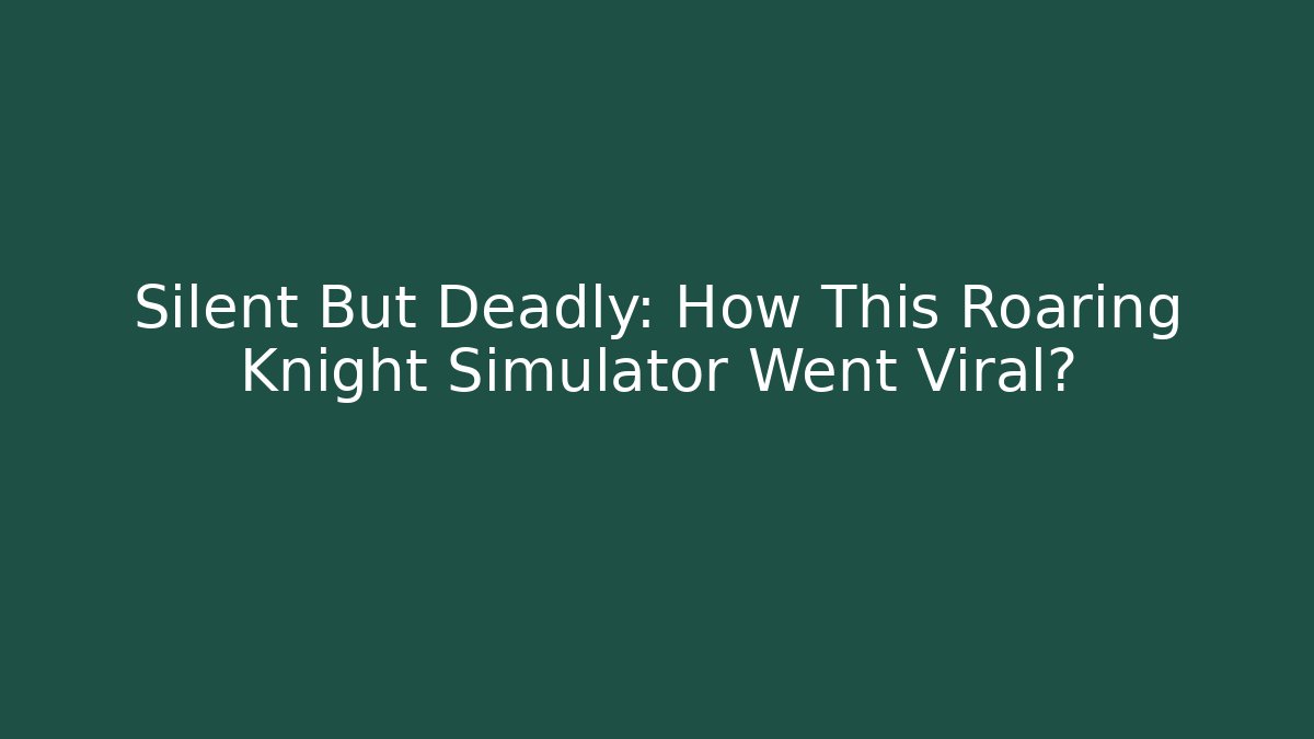 Silent But Deadly: How This Roaring Knight Simulator Went Viral?
