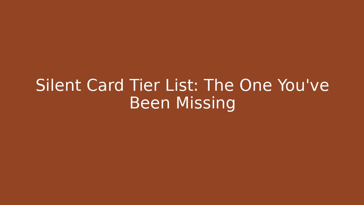 Silent Card Tier List: The One You’ve Been Missing - Felix Cat Insurance