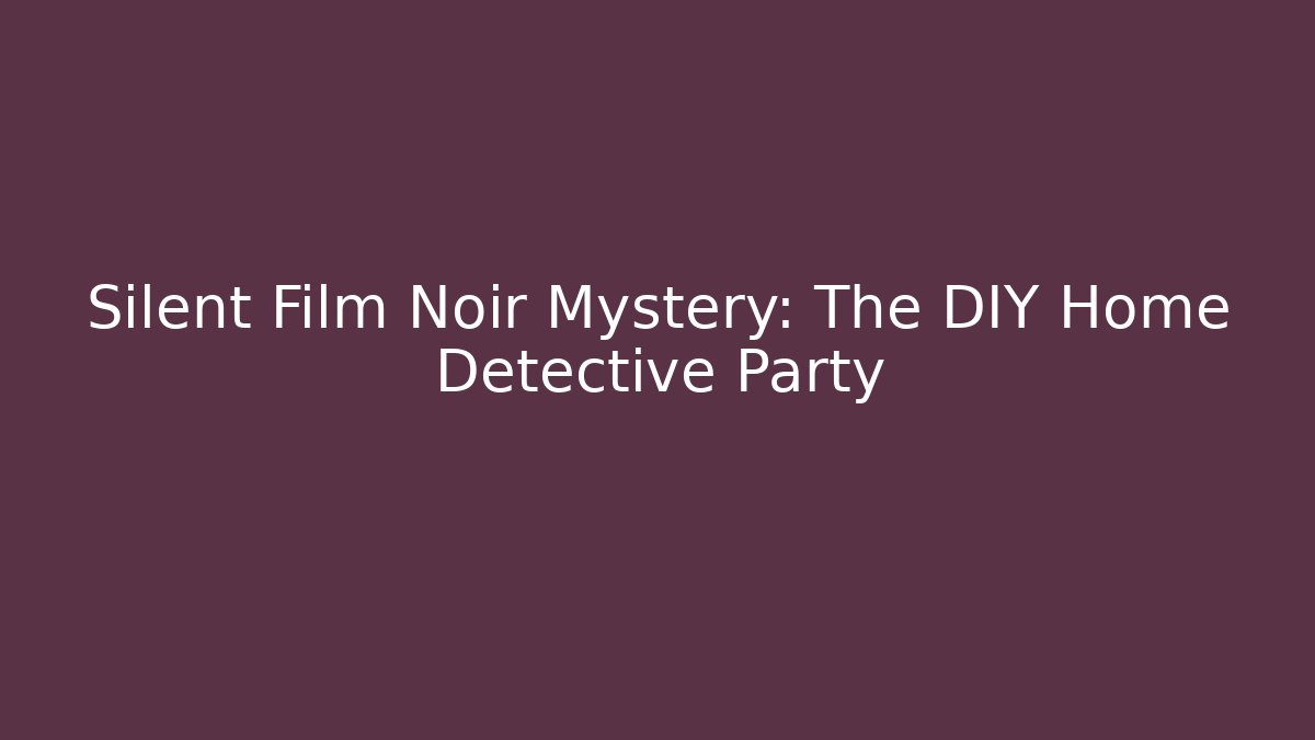 Silent Film Noir Mystery: The DIY Home Detective Party
