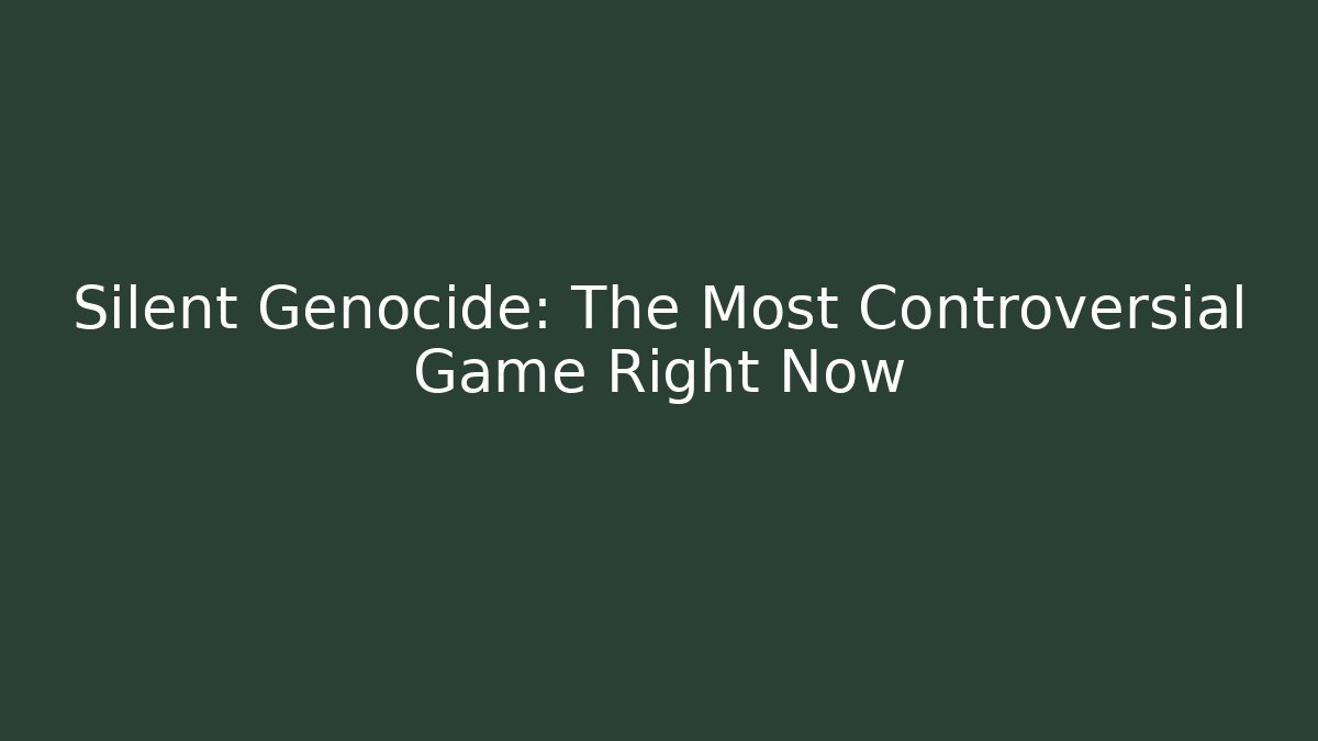 Silent Genocide: The Most Controversial Game Right Now