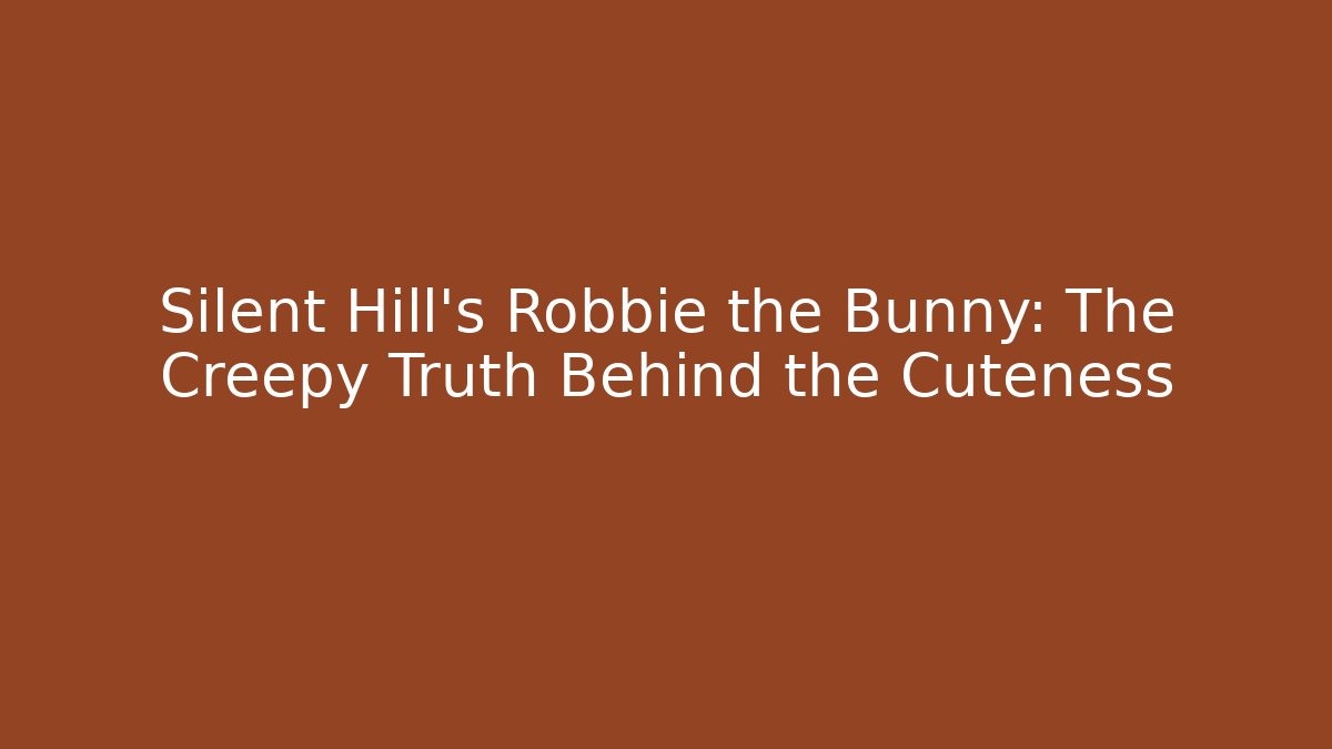 Silent Hill's Robbie the Bunny: The Creepy Truth Behind the Cuteness