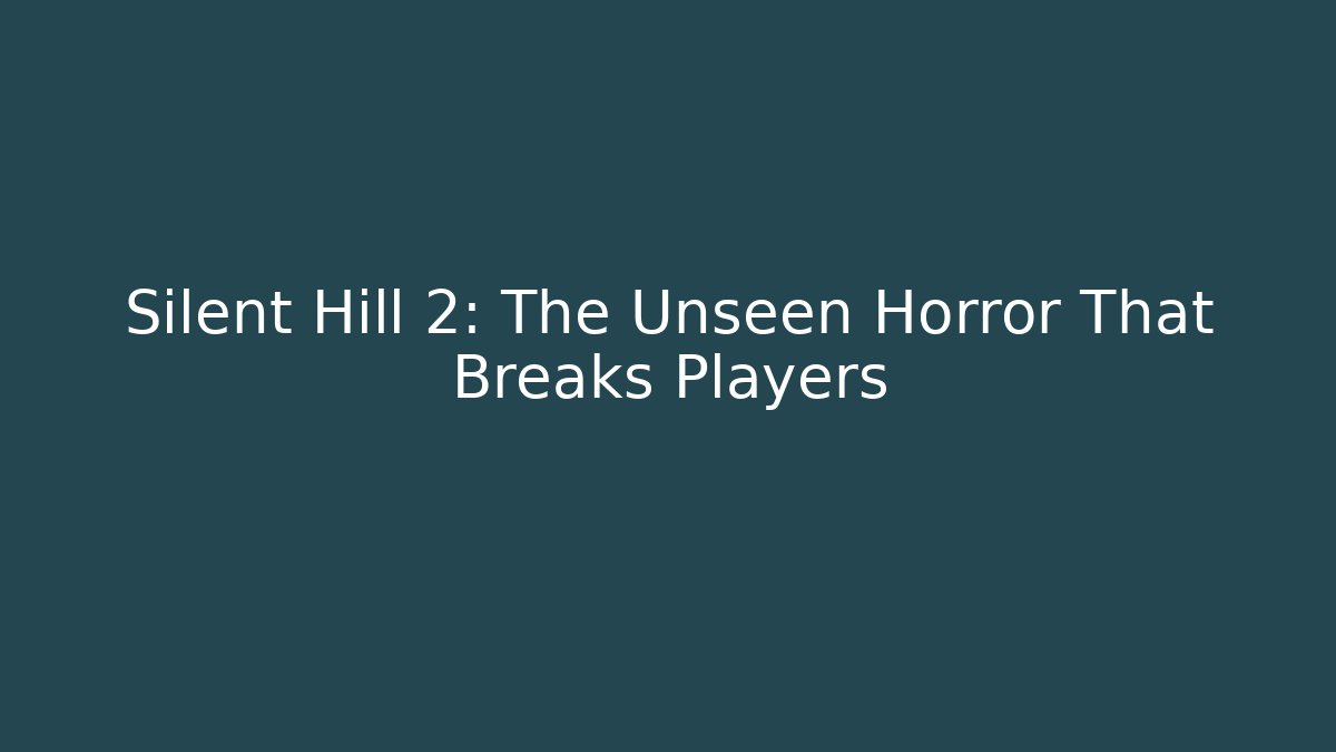 Silent Hill 2: The Unseen Horror That Breaks Players