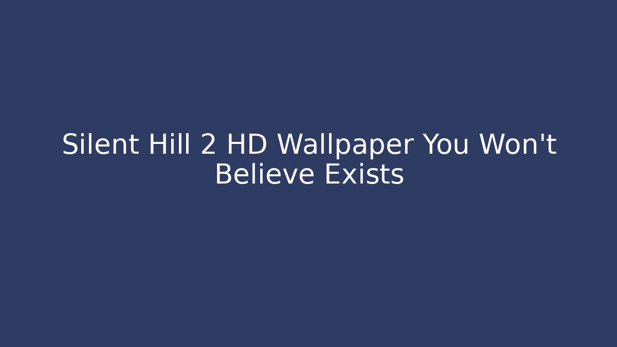 Silent Hill 2 HD Wallpaper You Won't Believe Exists