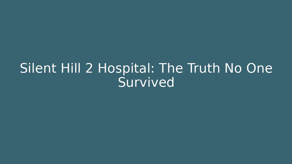 Silent Hill 2 Hospital: The Truth No One Survived