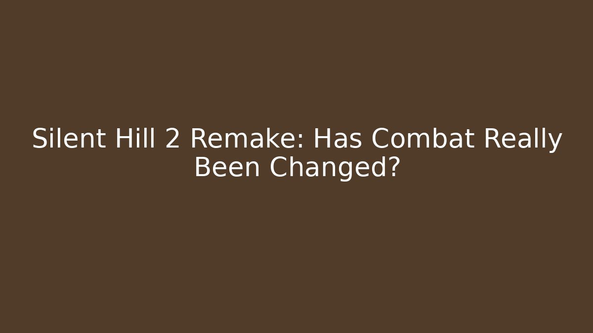 Silent Hill 2 Remake: Has Combat Really Been Changed?