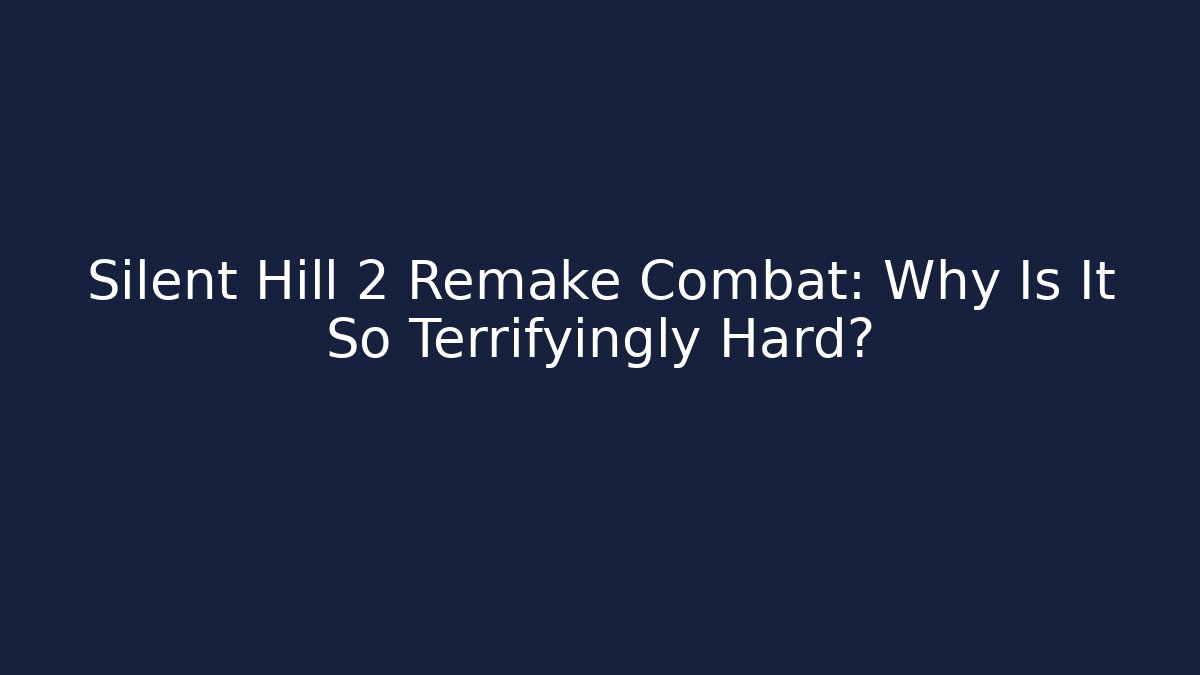 Silent Hill 2 Remake Combat: Why Is It So Terrifyingly Hard?