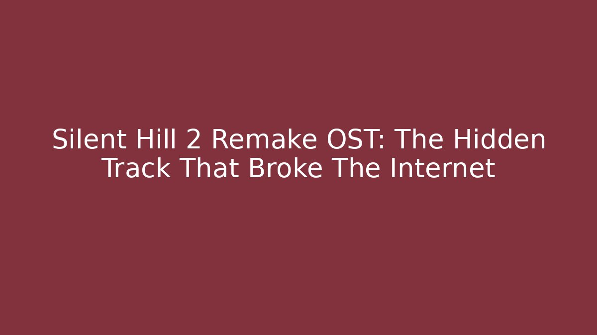 Silent Hill 2 Remake OST: The Hidden Track That Broke The Internet