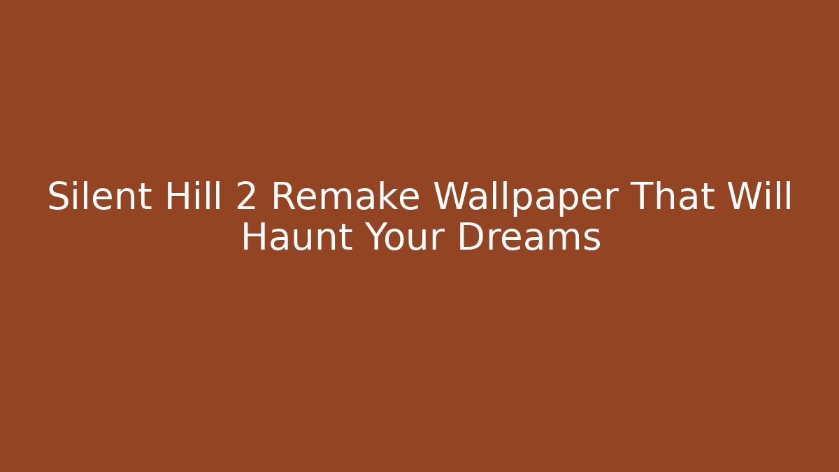Silent Hill 2 Remake Wallpaper That Will Haunt Your Dreams