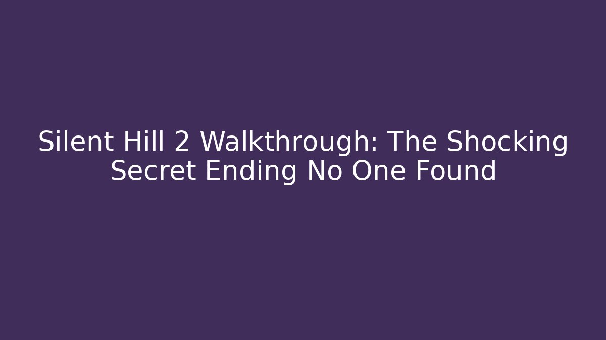 Silent Hill 2 Walkthrough: The Shocking Secret Ending No One Found
