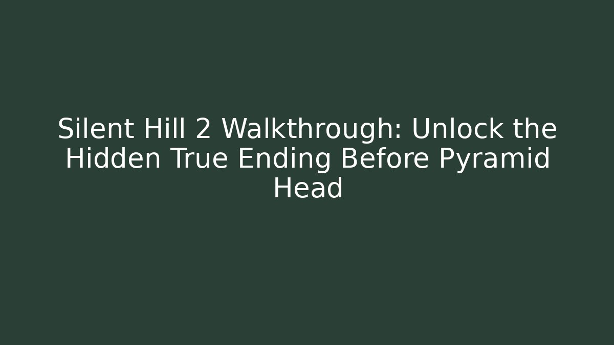 Silent Hill 2 Walkthrough: Unlock the Hidden True Ending Before Pyramid Head