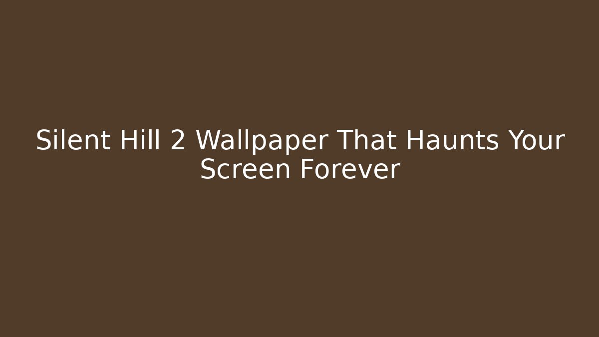 Silent Hill 2 Wallpaper That Haunts Your Screen Forever - Felix Cat Insurance