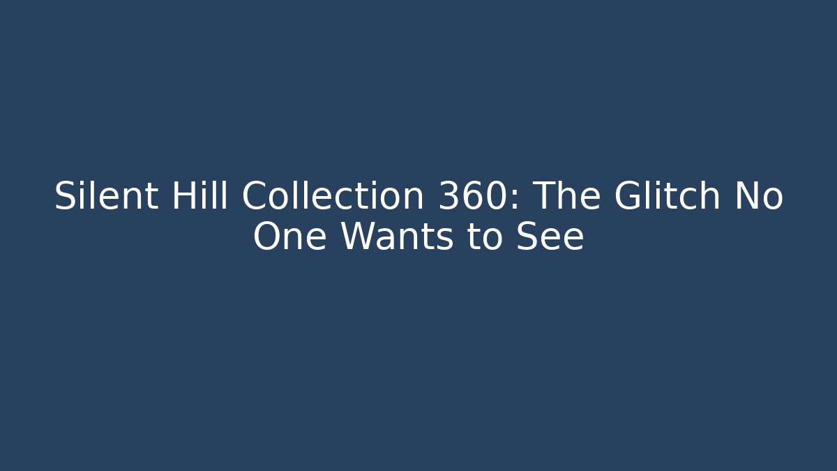 Silent Hill Collection 360: The Glitch No One Wants to See - Felix Cat Insurance