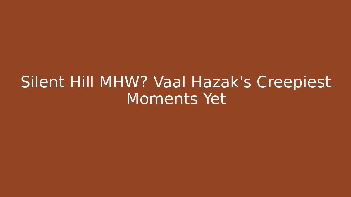 Silent Hill MHW? Vaal Hazak’s Creepiest Moments Yet