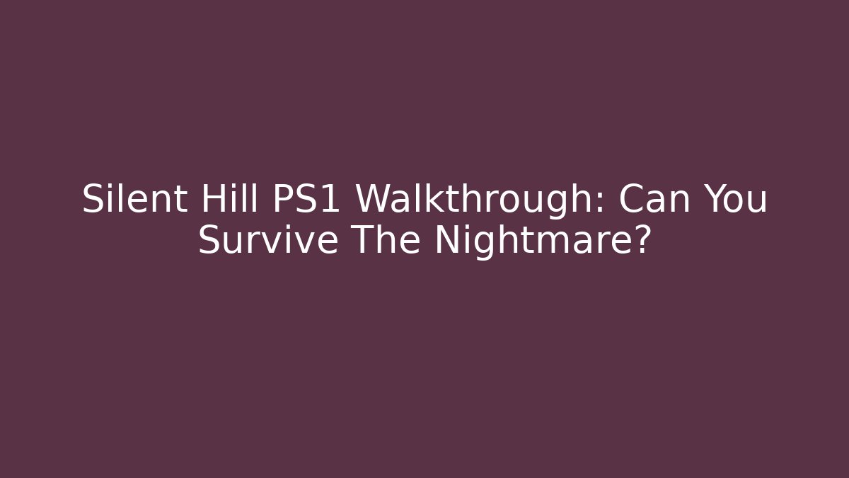 Silent Hill PS1 Walkthrough: Can You Survive The Nightmare?