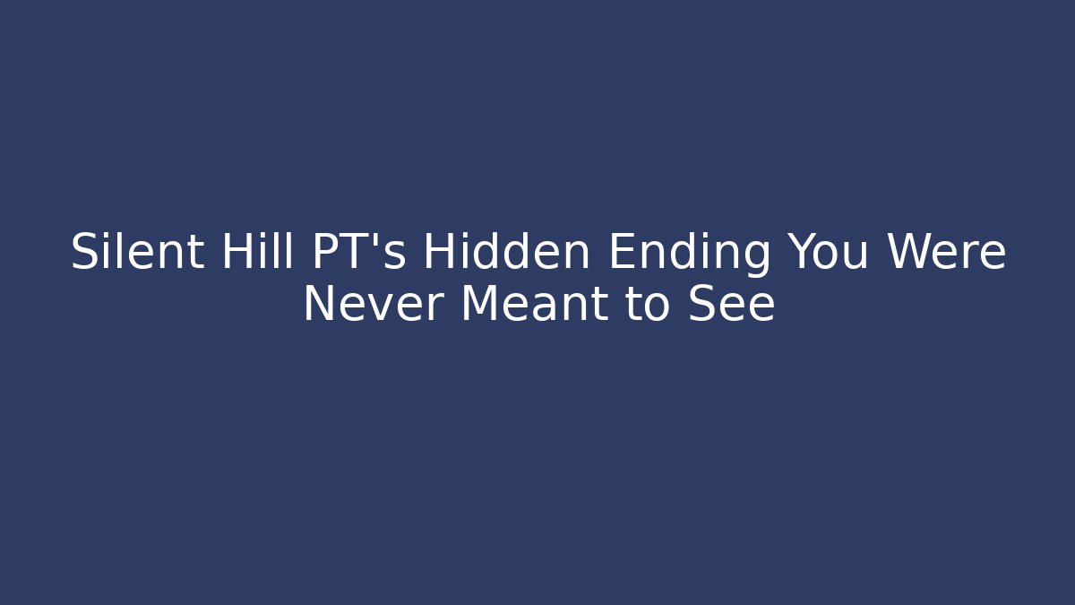 Silent Hill PT’s Hidden Ending You Were Never Meant to See