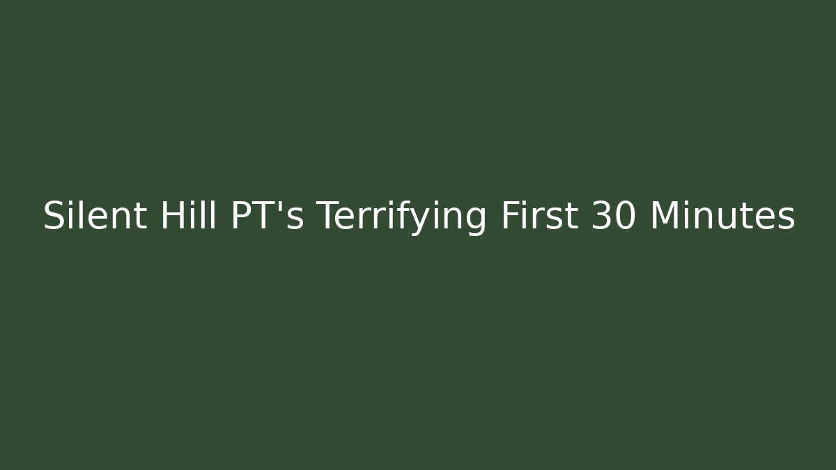Silent Hill PT’s Terrifying First 30 Minutes